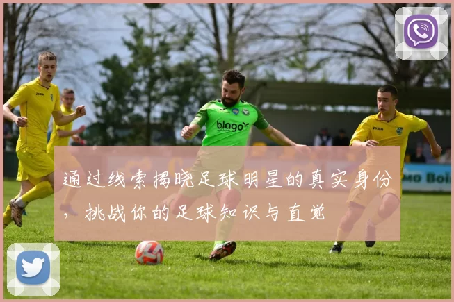 通过线索揭晓足球明星的真实身份，挑战你的足球知识与直觉