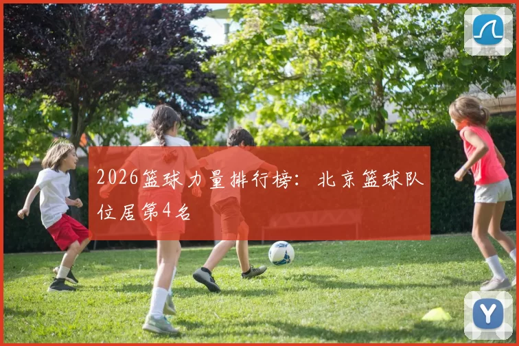 2026篮球力量排行榜：北京篮球队位居第4名